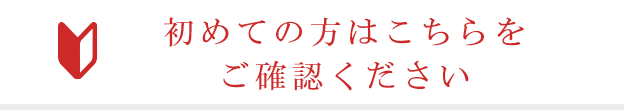 初めての方はこちらをご確認ください